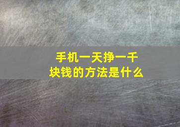 手机一天挣一千块钱的方法是什么