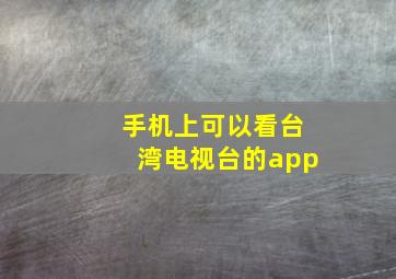 手机上可以看台湾电视台的app