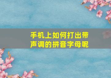 手机上如何打出带声调的拼音字母呢