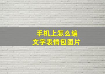 手机上怎么编文字表情包图片