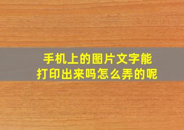 手机上的图片文字能打印出来吗怎么弄的呢