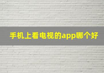 手机上看电视的app哪个好