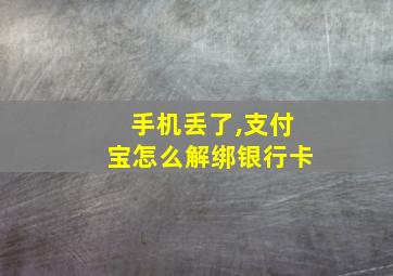 手机丢了,支付宝怎么解绑银行卡