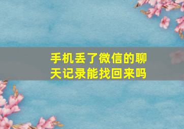 手机丢了微信的聊天记录能找回来吗