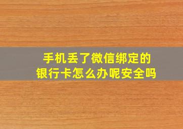 手机丢了微信绑定的银行卡怎么办呢安全吗