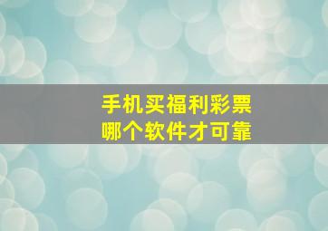 手机买福利彩票哪个软件才可靠