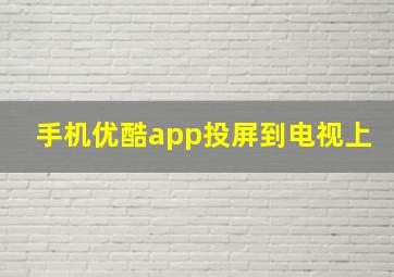 手机优酷app投屏到电视上