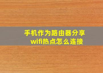 手机作为路由器分享wifi热点怎么连接