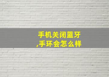 手机关闭蓝牙,手环会怎么样