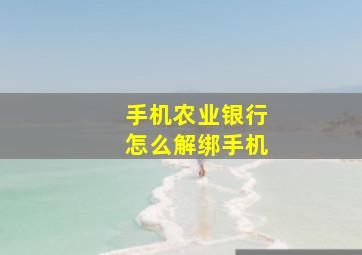 手机农业银行怎么解绑手机