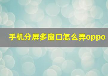 手机分屏多窗口怎么弄oppo