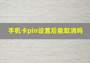 手机卡pin设置后能取消吗