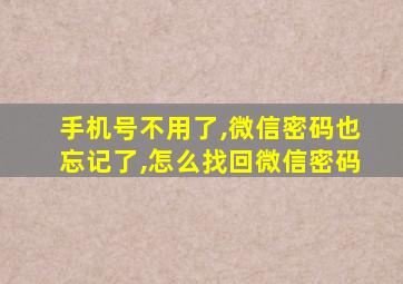 手机号不用了,微信密码也忘记了,怎么找回微信密码