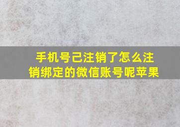 手机号己注销了怎么注销绑定的微信账号呢苹果