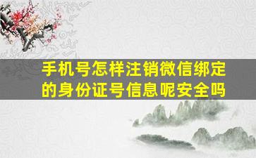 手机号怎样注销微信绑定的身份证号信息呢安全吗