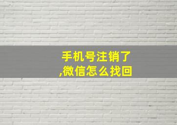 手机号注销了,微信怎么找回