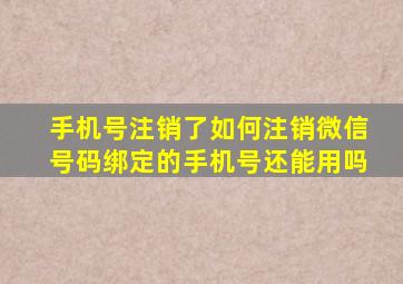 手机号注销了如何注销微信号码绑定的手机号还能用吗