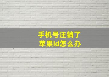 手机号注销了苹果id怎么办