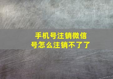 手机号注销微信号怎么注销不了了