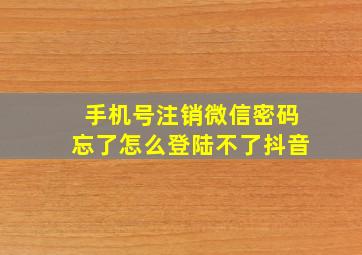 手机号注销微信密码忘了怎么登陆不了抖音