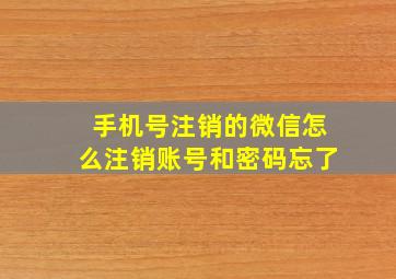 手机号注销的微信怎么注销账号和密码忘了