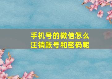 手机号的微信怎么注销账号和密码呢