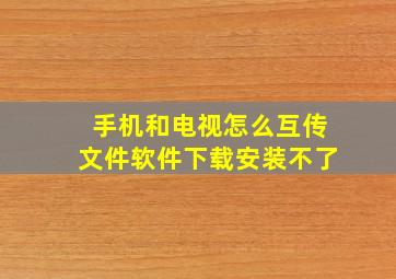 手机和电视怎么互传文件软件下载安装不了