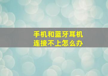 手机和蓝牙耳机连接不上怎么办