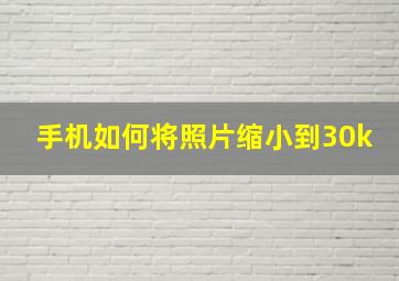 手机如何将照片缩小到30k