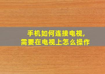 手机如何连接电视,需要在电视上怎么操作