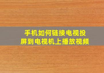 手机如何链接电视投屏到电视机上播放视频