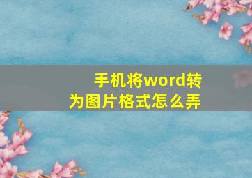 手机将word转为图片格式怎么弄