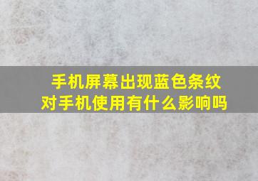 手机屏幕出现蓝色条纹对手机使用有什么影响吗