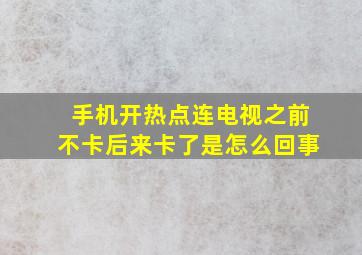 手机开热点连电视之前不卡后来卡了是怎么回事