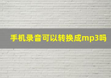 手机录音可以转换成mp3吗