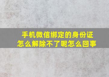 手机微信绑定的身份证怎么解除不了呢怎么回事