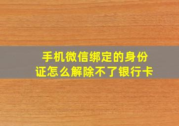 手机微信绑定的身份证怎么解除不了银行卡