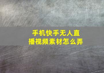 手机快手无人直播视频素材怎么弄