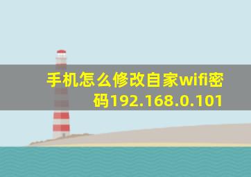 手机怎么修改自家wifi密码192.168.0.101