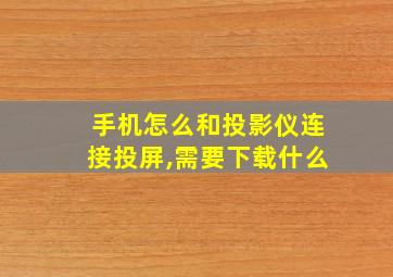 手机怎么和投影仪连接投屏,需要下载什么