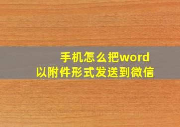 手机怎么把word以附件形式发送到微信