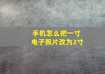 手机怎么把一寸电子照片改为2寸