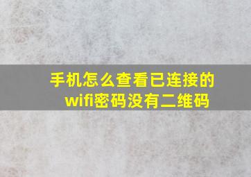 手机怎么查看已连接的wifi密码没有二维码