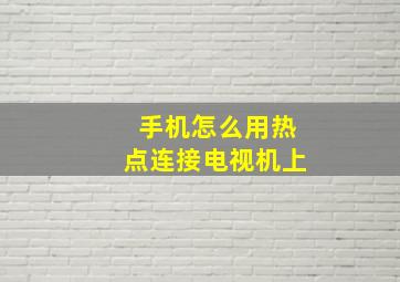 手机怎么用热点连接电视机上