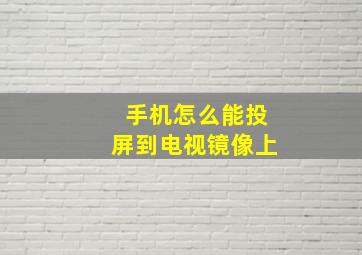 手机怎么能投屏到电视镜像上