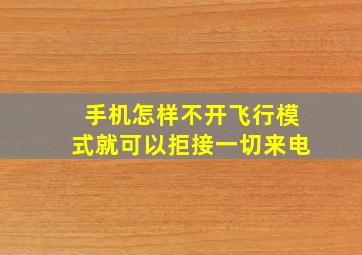 手机怎样不开飞行模式就可以拒接一切来电