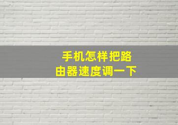 手机怎样把路由器速度调一下