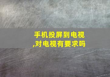 手机投屏到电视,对电视有要求吗