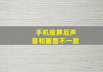 手机投屏后声音和画面不一致