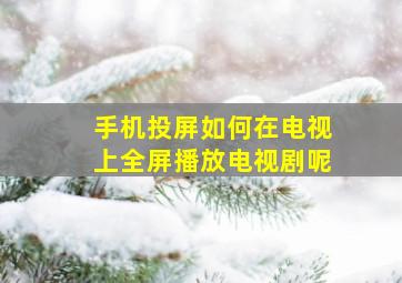 手机投屏如何在电视上全屏播放电视剧呢